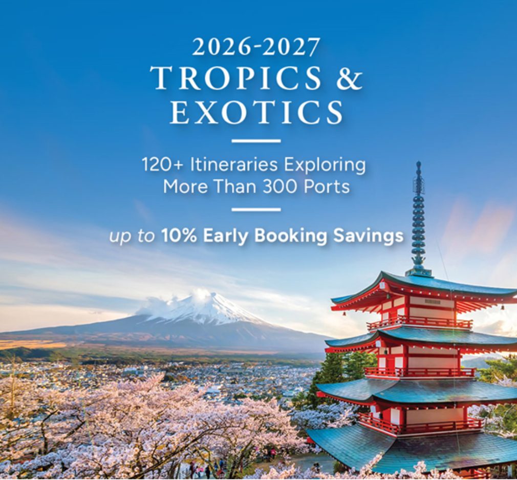 2026–2027 Tropics & Exotics — 120+ itineraries exploring more than 300 ports, with up to 10% early booking savings