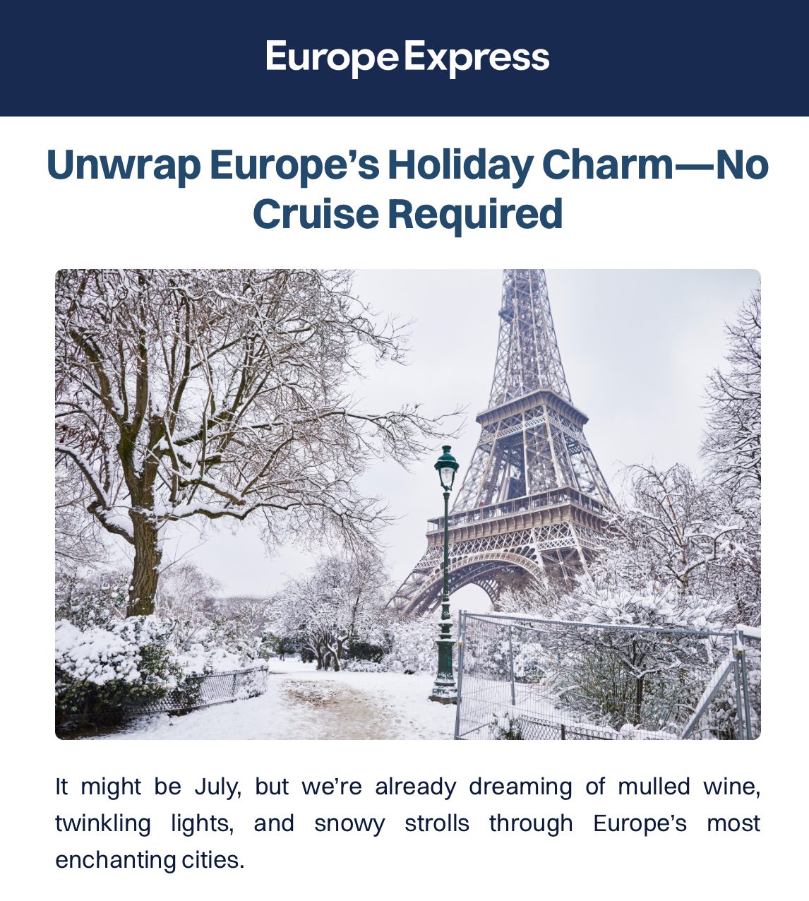 Unwrap Europe's holiday charm — no cruise required. Iconic cities offer Christmas scenes, celebrations, food and much more!